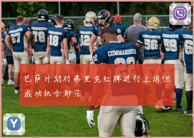 巴萨计划对弗里克红牌进行上诉但成功机会渺茫