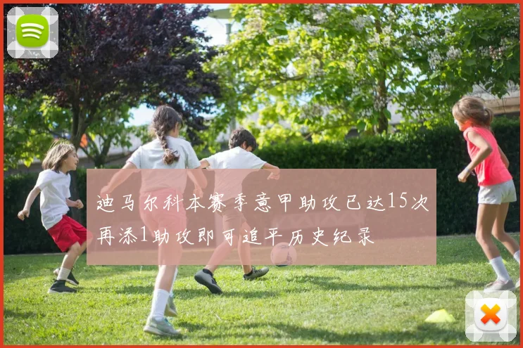 迪马尔科本赛季意甲助攻已达15次再添1助攻即可追平历史纪录