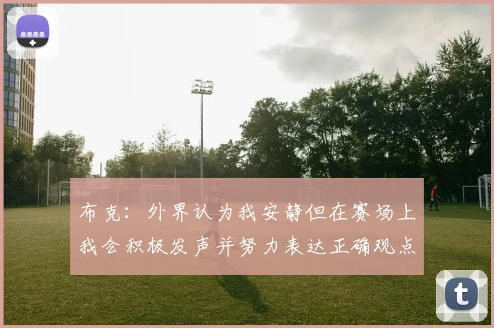 布克：外界认为我安静但在赛场上我会积极发声并努力表达正确观点